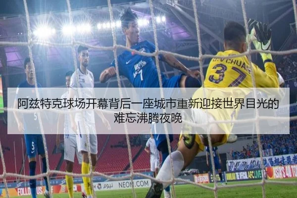 阿兹特克球场开幕背后一座城市重新迎接世界目光的难忘沸腾夜晚